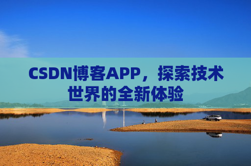 CSDN博客APP，探索技术世界的全新体验